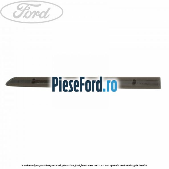 Bandou aripa spate dreapta 3 usi primerizat Ford Focus 2004-2007 2.0 145 cp Bandou aripa spate dreapta 3 usi primerizat Ford Focus 2004-2007 2.0 145 cp AODA, AODB, AODE, SYDA benzina