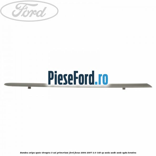 Bandou aripa spate dreapta 3 usi primerizat Ford Focus 2004-2007 2.0 145 cp Bandou aripa spate dreapta 3 usi primerizat Ford Focus 2004-2007 2.0 145 cp AODA, AODB, AODE, SYDA benzina