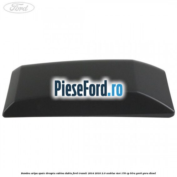 Bandou aripa spate dreapta cabina dubla Ford Transit 2014-2018 2.0 EcoBlue 4x4 170 cp BLRA, YNR6, YNRA diesel