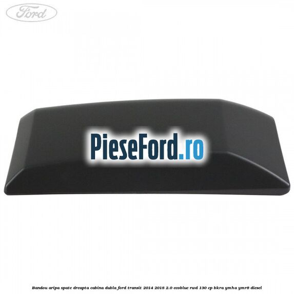 Bandou aripa spate dreapta cabina dubla Ford Transit 2014-2018 2.0 EcoBlue RWD 130 cp BKRA, YMHA, YMR6 diesel