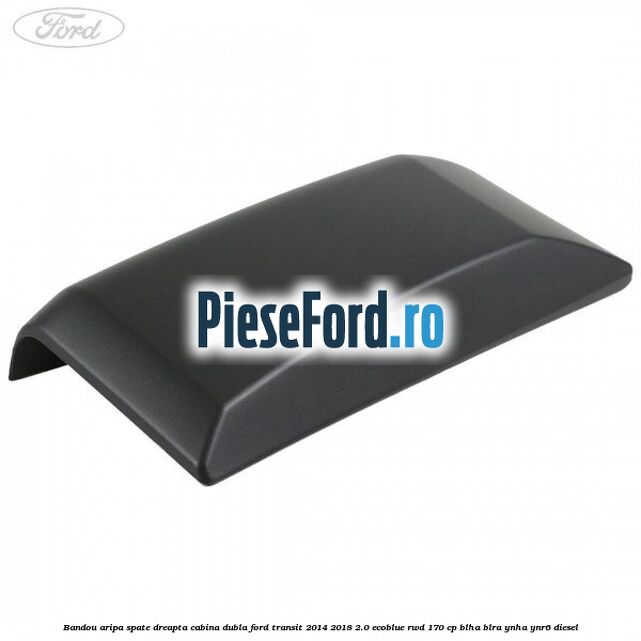 Bandou aripa spate dreapta cabina dubla Ford Transit 2014-2018 2.0 EcoBlue RWD 170 cp BLHA, BLRA, YNHA, YNR6 diesel