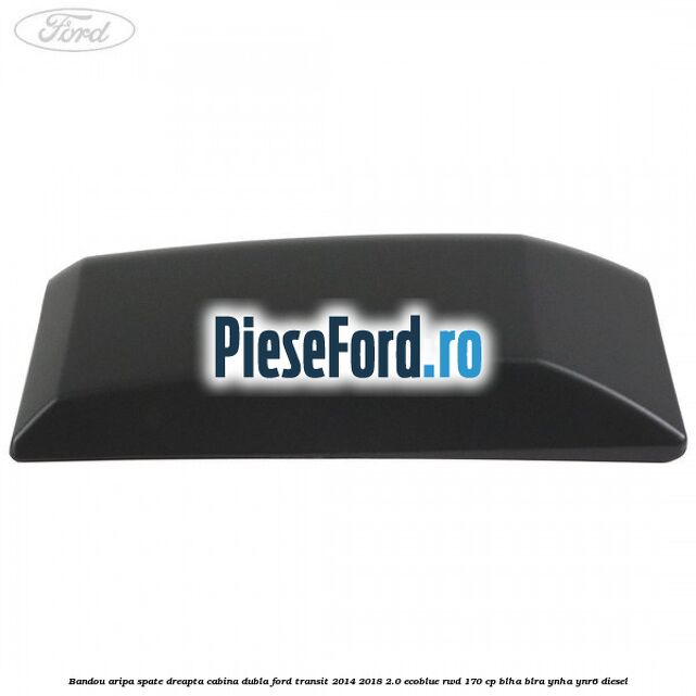 Bandou aripa spate dreapta cabina dubla Ford Transit 2014-2018 2.0 EcoBlue RWD 170 cp BLHA, BLRA, YNHA, YNR6 diesel
