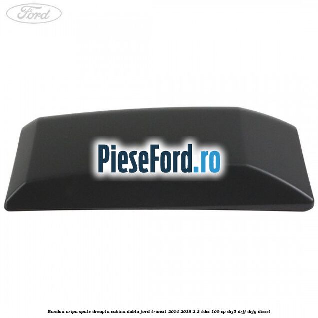 Bandou aripa spate dreapta cabina dubla Ford Transit 2014-2018 2.2 TDCi 100 cp DRF5, DRFF, DRFG diesel