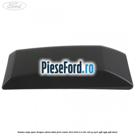 Bandou aripa spate dreapta cabina dubla Ford Transit 2014-2018 2.2 TDCi 125 cp CY14, CYF5, CYFG, USF6 diesel