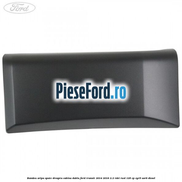 Bandou aripa spate dreapta cabina dubla Ford Transit 2014-2018 2.2 TDCi RWD 125 cp CYR5, USR6 diesel
