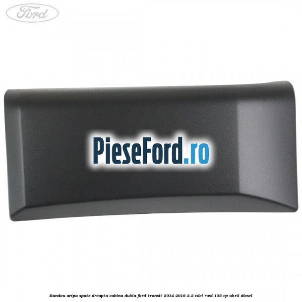 Bandou aripa spate dreapta cabina dubla Ford Transit 2014-2018 2.2 TDCi RWD 135 cp Bandou aripa spate dreapta cabina dubla Ford Transit 2014-2018 2.2 TDCi RWD 135 cp UHR5 diesel