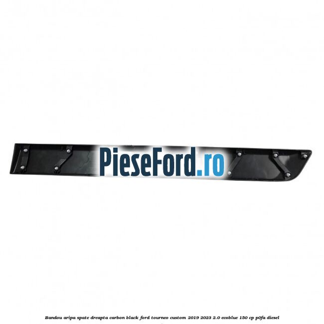 Bandou aripa spate dreapta carbon black Ford Tourneo Custom 2019-2023 2.0 EcoBlue 150 cp P0FA diesel