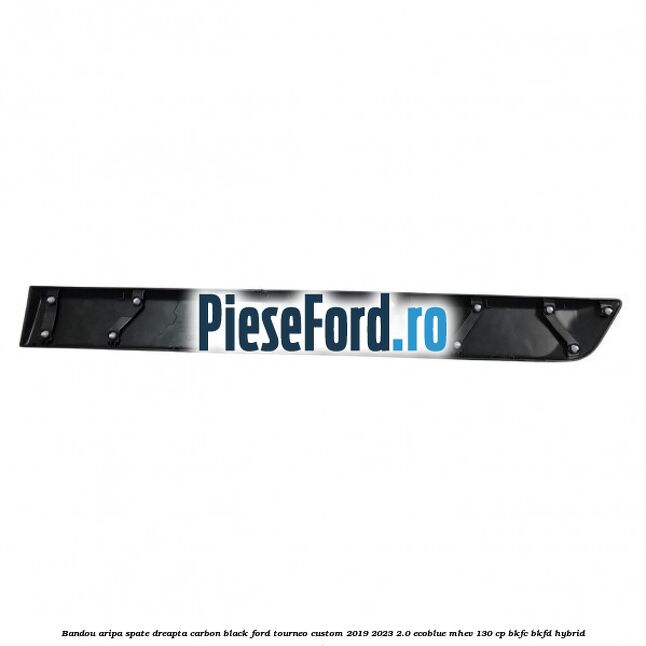 Bandou aripa spate dreapta carbon black Ford Tourneo Custom 2019-2023 2.0 EcoBlue mHEV 130 cp BKFC, BKFD Hybrid