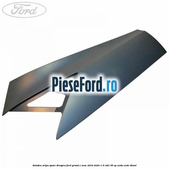 Bandou aripa spate dreapta Ford Grand C-Max 2016-2020 1.5 TDCi 95 cp XXDA, XXDC diesel