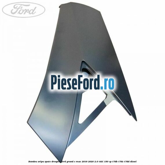 Bandou aripa spate dreapta Ford Grand C-Max 2016-2020 2.0 TDCi 150 cp Bandou aripa spate dreapta Ford Grand C-Max 2016-2020 2.0 TDCi 150 cp T7DB, T7DC, T7DD diesel