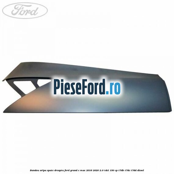 Bandou aripa spate dreapta Ford Grand C-Max 2016-2020 2.0 TDCi 150 cp Bandou aripa spate dreapta Ford Grand C-Max 2016-2020 2.0 TDCi 150 cp T7DB, T7DC, T7DD diesel