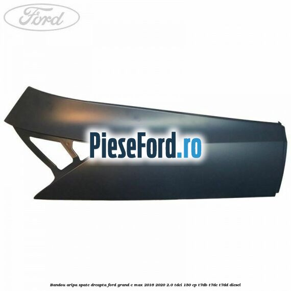 Bandou aripa spate dreapta Ford Grand C-Max 2016-2020 2.0 TDCi 150 cp Bandou aripa spate dreapta Ford Grand C-Max 2016-2020 2.0 TDCi 150 cp T7DB, T7DC, T7DD diesel