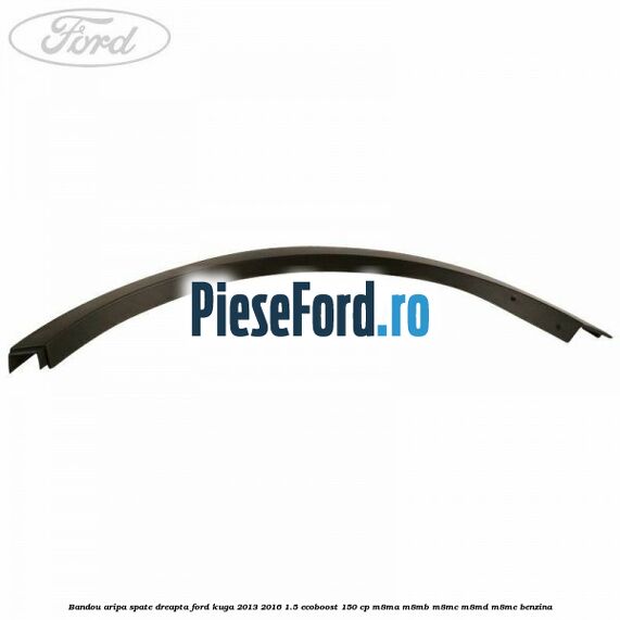 Bandou aripa spate dreapta Ford Kuga 2013-2016 1.5 EcoBoost 150 cp M8MA, M8MB, M8MC, M8MD, M8ME benzina