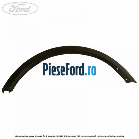 Bandou aripa spate dreapta Ford Kuga 2013-2016 1.5 EcoBoost 150 cp M8MA, M8MB, M8MC, M8MD, M8ME benzina