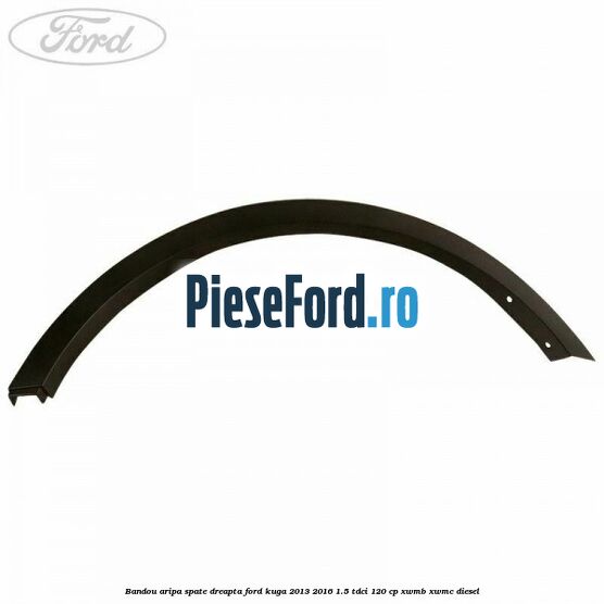 Bandou aripa spate dreapta Ford Kuga 2013-2016 1.5 TDCi 120 cp XWMB, XWMC diesel