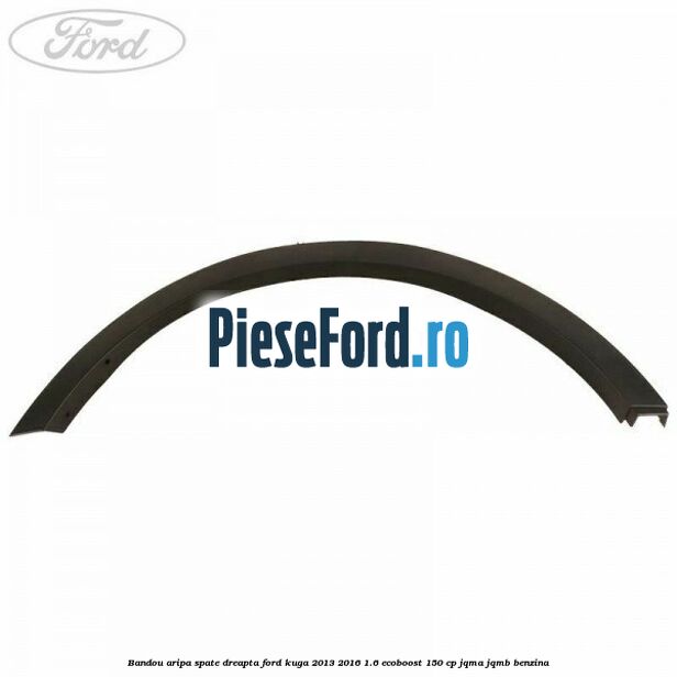 Bandou aripa spate dreapta Ford Kuga 2013-2016 1.6 EcoBoost 150 cp JQMA, JQMB benzina