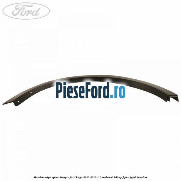 Bandou aripa spate dreapta Ford Kuga 2013-2016 1.6 EcoBoost 150 cp JQMA, JQMB benzina