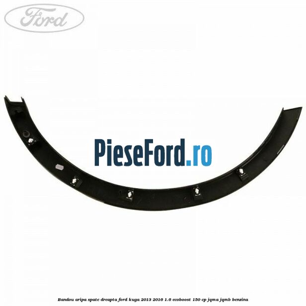 Bandou aripa spate dreapta Ford Kuga 2013-2016 1.6 EcoBoost 150 cp JQMA, JQMB benzina