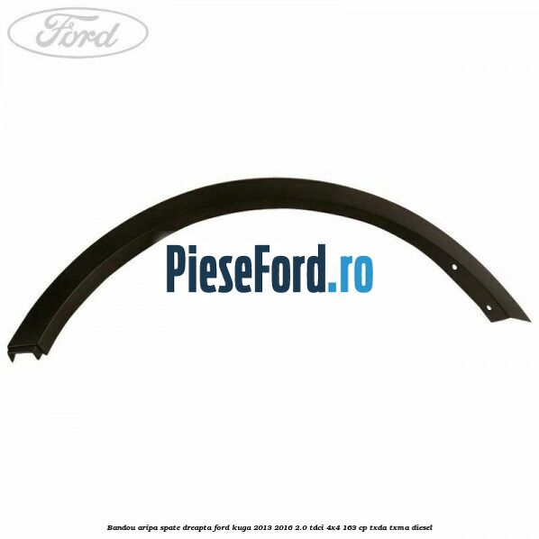 Bandou aripa spate dreapta Ford Kuga 2013-2016 2.0 TDCi 4x4 163 cp TXDA, TXMA diesel