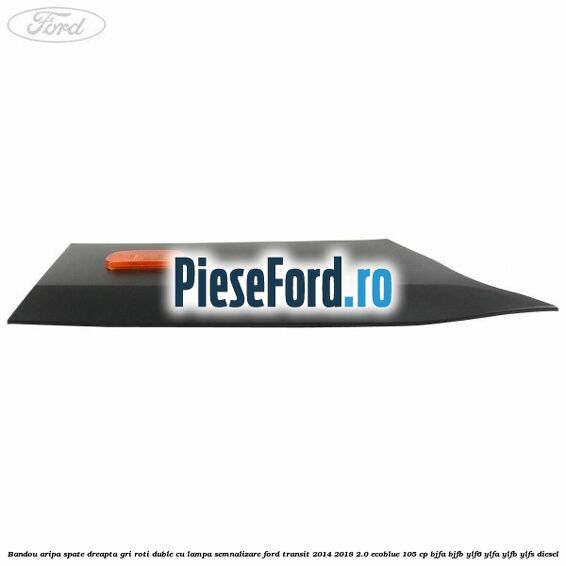 Bandou aripa spate dreapta gri roti duble cu lampa semnalizare Ford Transit 2014-2018 2.0 EcoBlue 105 cp BJFA, BJFB, YLF6, YLFA, YLFB, YLFS diesel
