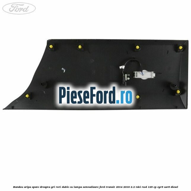 Bandou aripa spate dreapta gri roti duble cu lampa semnalizare Ford Transit 2014-2018 2.2 TDCi RWD 125 cp CYR5, USR6 diesel