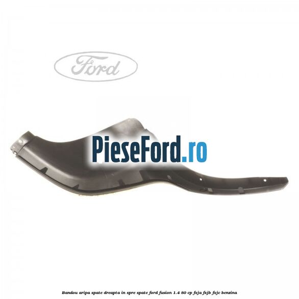 Bandou aripa spate dreapta in spre spate Ford Fusion 1.4 80 cp FXJA, FXJB, FXJC benzina