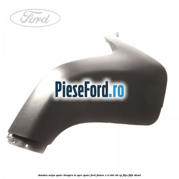 Bandou aripa spate dreapta in spre spate Ford Fusion 1.4 TDCi 68 cp F6JA, F6JB diesel