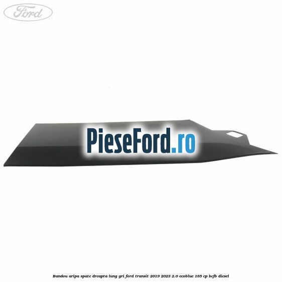 Bandou aripa spate dreapta lung gri Ford Transit 2019-2023 2.0 EcoBlue 185 cp BCFB diesel