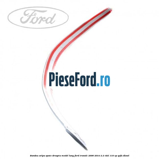 Bandou aripa spate dreapta model lung Ford Transit 2006-2014 2.2 TDCi 110 cp QVFA diesel