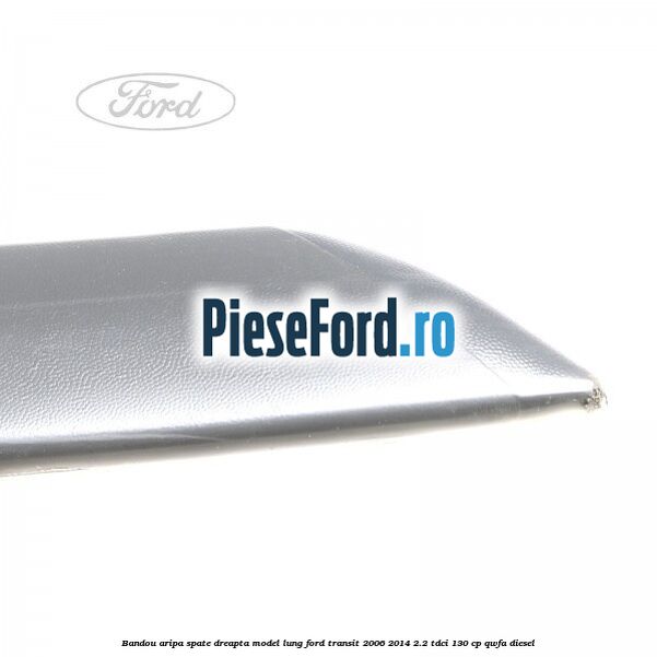Bandou aripa spate dreapta model lung Ford Transit 2006-2014 2.2 TDCi 130 cp QWFA diesel