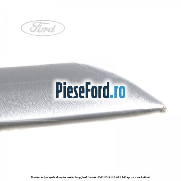 Bandou aripa spate dreapta model lung Ford Transit 2006-2014 2.2 TDCi 136 cp USRA, USRB diesel