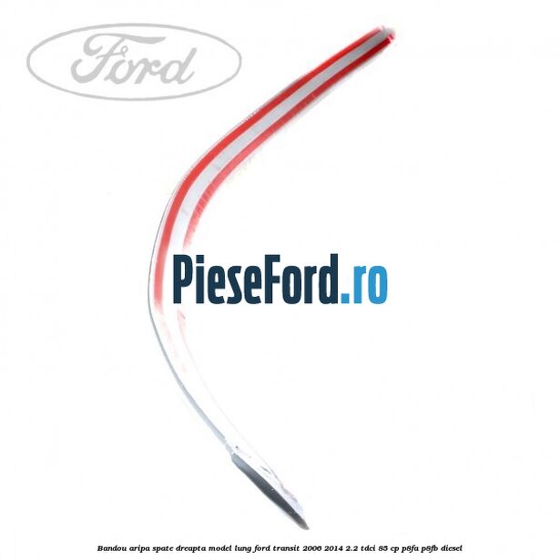 Bandou aripa spate dreapta model lung Ford Transit 2006-2014 2.2 TDCi 85 cp P8FA, P8FB diesel
