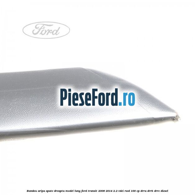 Bandou aripa spate dreapta model lung Ford Transit 2006-2014 2.2 TDCi RWD 100 cp DRRA, DRRB, DRRC diesel