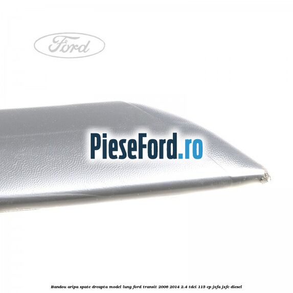 Bandou aripa spate dreapta model lung Ford Transit 2006-2014 2.4 TDCi 115 cp JXFA, JXFC diesel