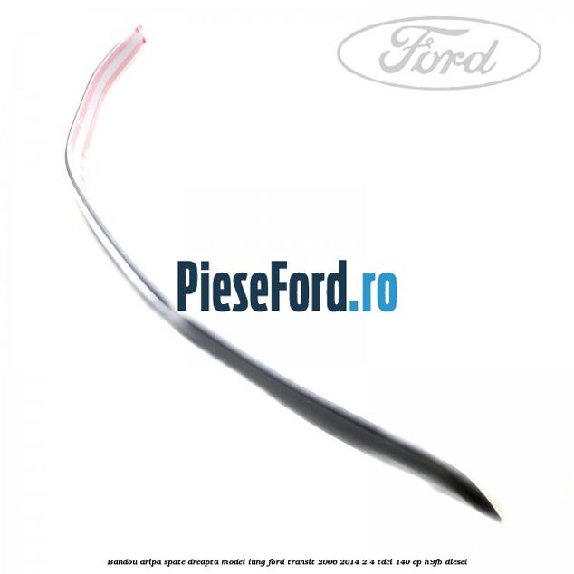 Bandou aripa spate dreapta model lung Ford Transit 2006-2014 2.4 TDCi 140 cp Bandou aripa spate dreapta model lung Ford Transit 2006-2014 2.4 TDCi 140 cp H9FB diesel