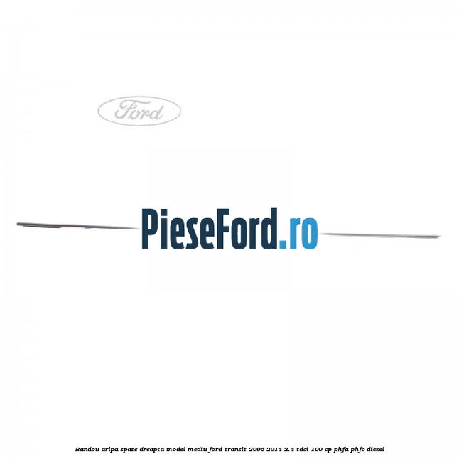 Bandou aripa spate dreapta model mediu Ford Transit 2006-2014 2.4 TDCi 100 cp PHFA, PHFC diesel