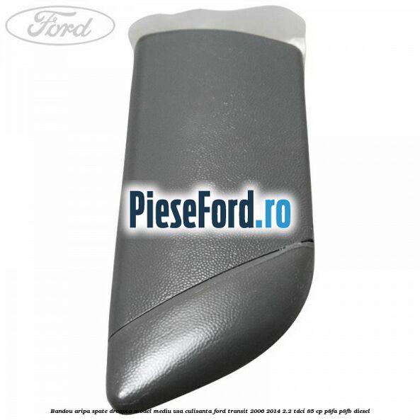 Bandou aripa spate dreapta model mediu usa culisanta Ford Transit 2006-2014 2.2 TDCi 85 cp Bandou aripa spate dreapta model mediu usa culisanta Ford Transit 2006-2014 2.2 TDCi 85 cp P8FA, P8FB diesel