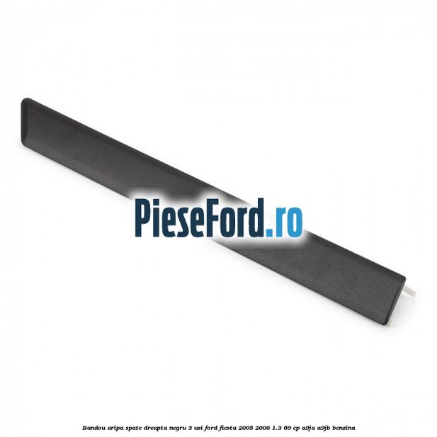 Bandou aripa spate dreapta negru 3 usi Ford Fiesta 2005-2008 1.3 69 cp A9JA, A9JB benzina