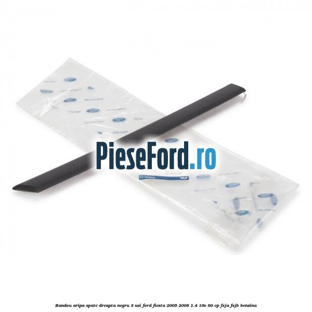 Bandou aripa spate dreapta negru 3 usi Ford Fiesta 2005-2008 1.4 16V 80 cp Bandou aripa spate dreapta negru 3 usi Ford Fiesta 2005-2008 1.4 16V 80 cp FXJA, FXJB benzina