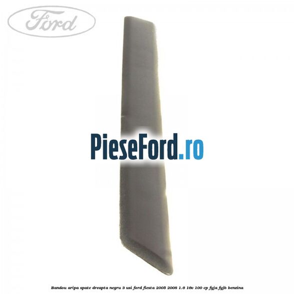 Bandou aripa spate dreapta negru 3 usi Ford Fiesta 2005-2008 1.6 16V 100 cp FYJA, FYJB benzina