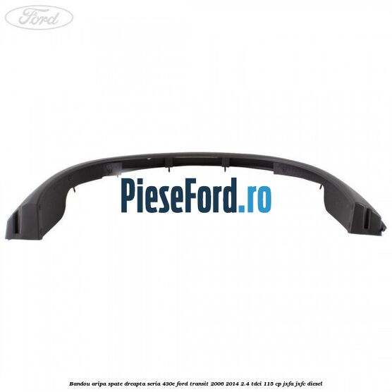 Bandou aripa spate dreapta seria 430E Ford Transit 2006-2014 2.4 TDCi 115 cp JXFA, JXFC diesel