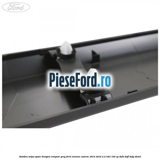 Bandou aripa spate dreapta tempest grey Ford Tourneo Custom 2014-2018 2.2 TDCi 100 cp DRF4, DRFF, DRFG diesel