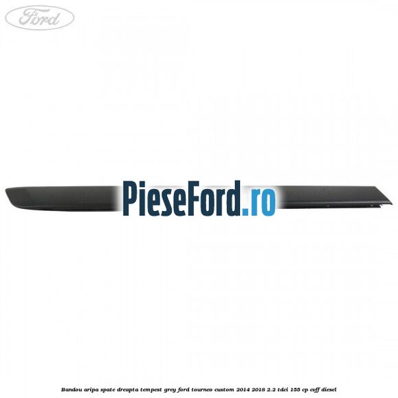 Bandou aripa spate dreapta tempest grey Ford Tourneo Custom 2014-2018 2.2 TDCi 155 cp CVFF diesel
