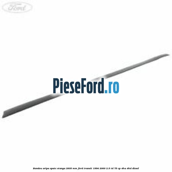 Bandou aripa spate stanga 2835 mm Ford Transit 1994-2000 2.5 TD 75 cp 4HA, 4HD diesel