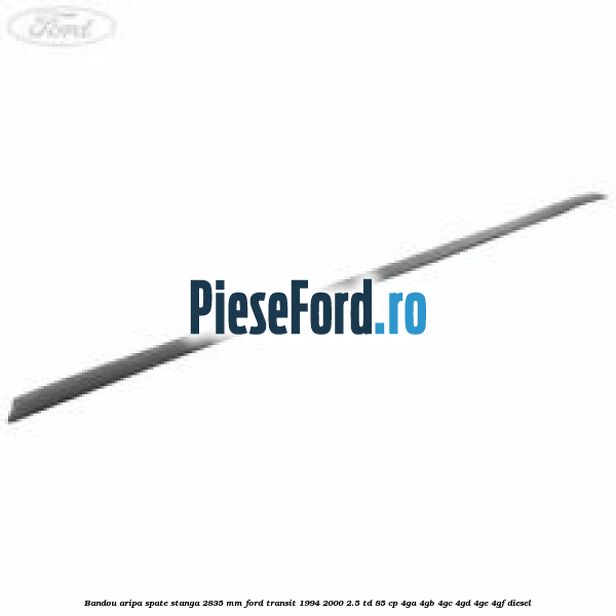 Bandou aripa spate stanga 2835 mm Ford Transit 1994-2000 2.5 TD 85 cp 4GA, 4GB, 4GC, 4GD, 4GE, 4GF diesel