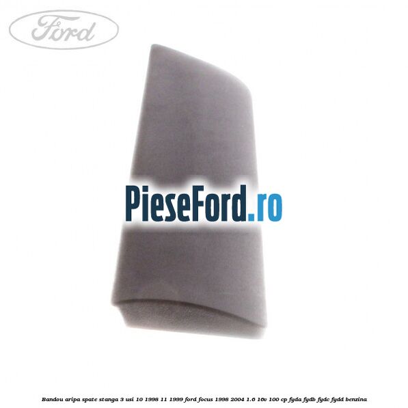 Bandou aripa spate stanga 3 usi 10/1998-11/1999 Ford Focus 1998-2004 1.6 16V 100 cp FYDA, FYDB, FYDC, FYDD benzina
