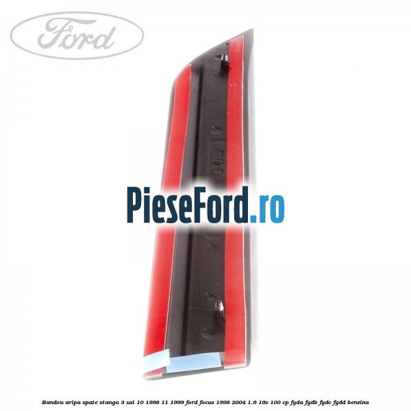 Bandou aripa spate stanga 3 usi 10/1998-11/1999 Ford Focus 1998-2004 1.6 16V 100 cp FYDA, FYDB, FYDC, FYDD benzina