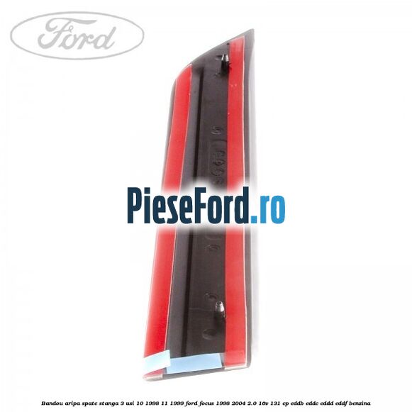 Bandou aripa spate stanga 3 usi 10/1998-11/1999 Ford Focus 1998-2004 2.0 16V 131 cp Bandou aripa spate stanga 3 usi 10/1998-11/1999 Ford Focus 1998-2004 2.0 16V 131 cp EDDB, EDDC, EDDD, EDDF benzina
