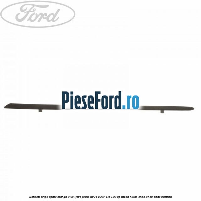 Bandou aripa spate stanga 3 usi Ford Focus 2004-2007 1.6 100 cp HWDA, HWDB, SHDA, SHDB, SHDC benzina