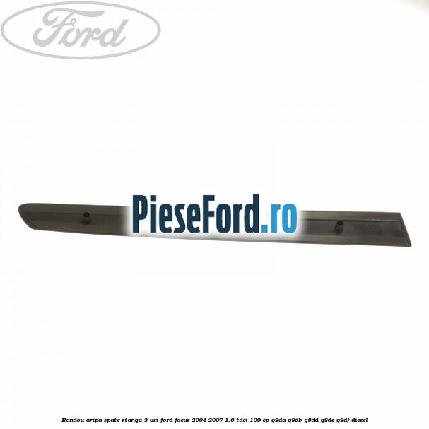 Bandou aripa spate stanga 3 usi Ford Focus 2004-2007 1.6 TDCi 109 cp G8DA, G8DB, G8DD, G8DE, G8DF diesel